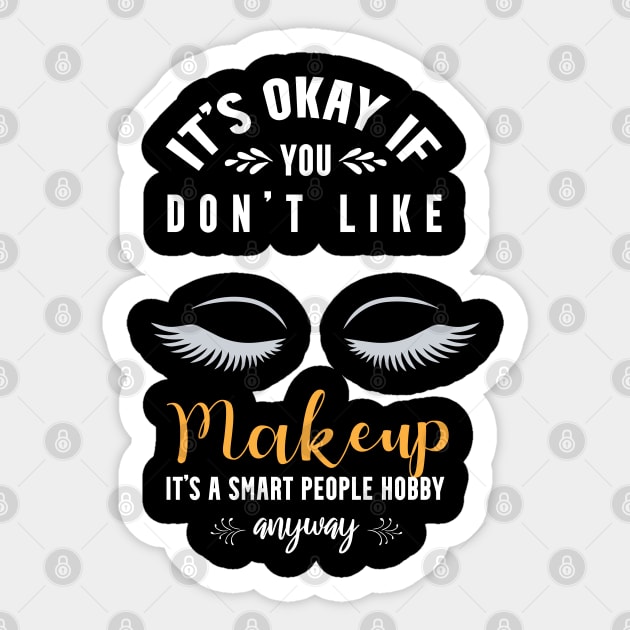 it's okay if you don't like makeup, It's a smart people hobby anyway Sticker by Teekingdom